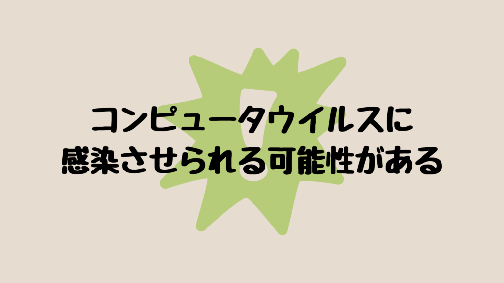 コンピュータウイルスに感染させられる可能性がある