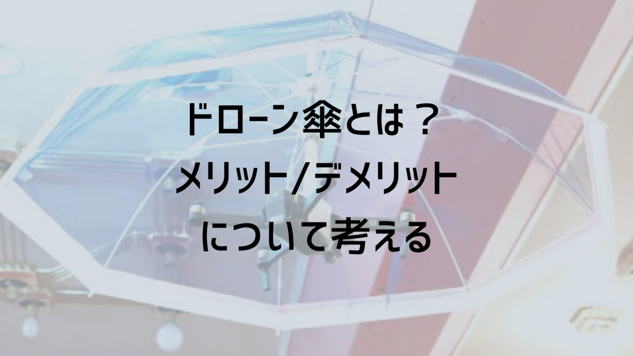 ドローン傘とは？メリット/デメリットについて考える